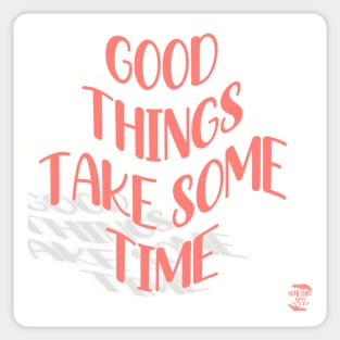 Good Things Take Some Time Sticker